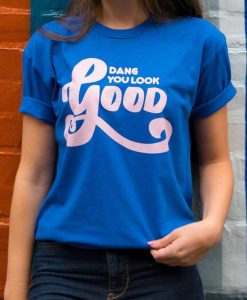 Dang You Look Good Tee, Cute Graphic Unisex Royal Blue Color T-Shirt