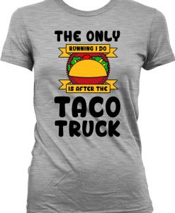 Funny Running Shirt The Only Running I Do Is After The Taco Truck Fitness T Shirt