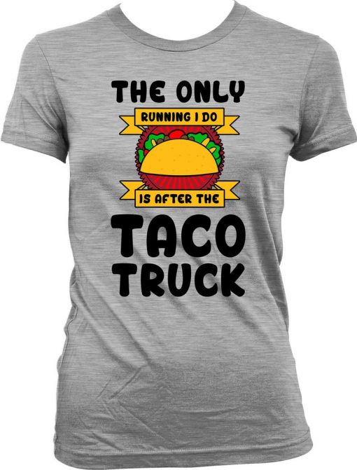 Funny Running Shirt The Only Running I Do Is After The Taco Truck Fitness T Shirt