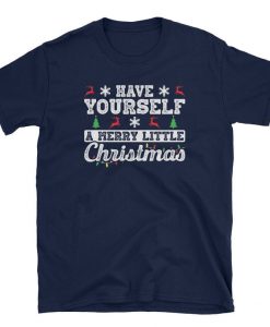 Have Yourself A Merry Little Christmas - Merry Christmas - Merry Xmas - Christmas Tshirt