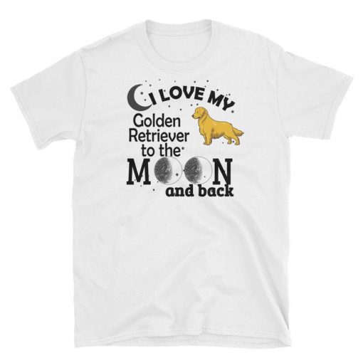 I Love my Golden Retriever to the Moon and Back Short-Sleeve Women's Unisex White T-Shirt