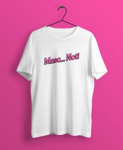 Masc...Not! T-Shirt