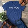 Not-Today I Die T-Shirt