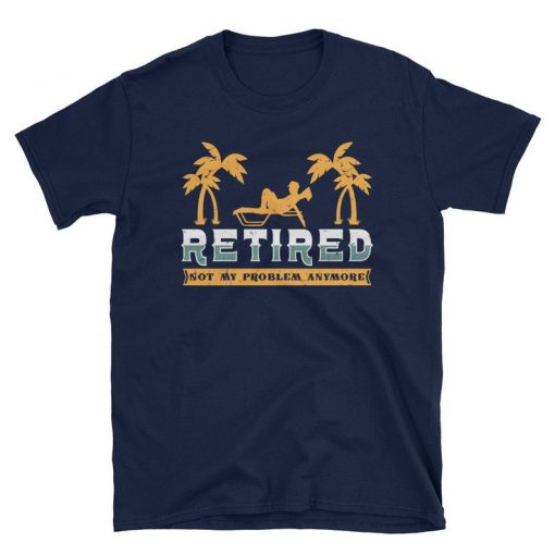 Retired Not My Problem Anymore Tshirt