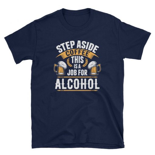 Step Aside Coffee This Is A Job For Alcohol Tshirt