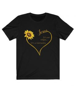 Sunflower heart jesus it's not religion it's a relationship shirt