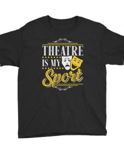 Theatre is My Sport - Theatre Tshirt