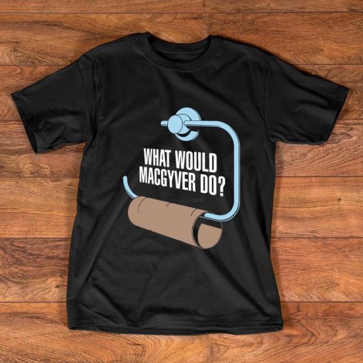 What Would Macgyver Do Funny Toilet Roll 80's Action Gadget TV Show T-Shirt