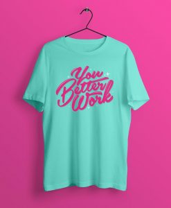 You Better Work T-Shirt