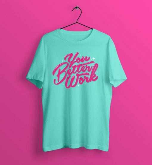 You Better Work T-Shirt