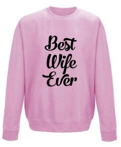 BEST WIFE EVER Slogan SweatShirt