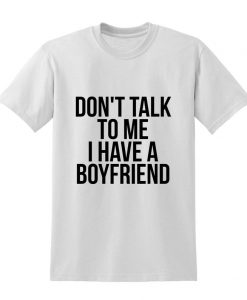 Don't Talk To Me I Have A Boyfriend Slogan Tshirt