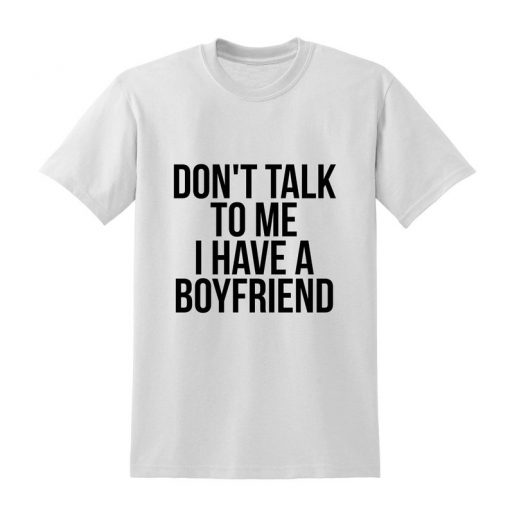 Don't Talk To Me I Have A Boyfriend Slogan Tshirt