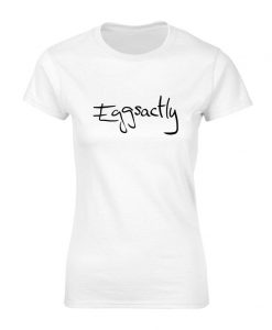 EGGSACTLY Women's Slogan Tshirt