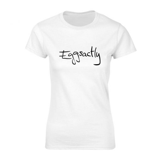 EGGSACTLY Women's Slogan Tshirt