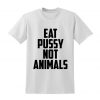 Eat Pussy Not Animals Slogan Tshirt