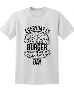 Everyday Is Burger Day Tshirt