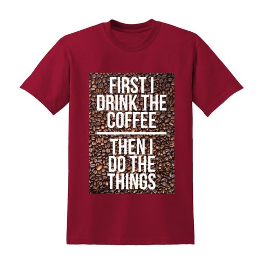 First I Drink The Coffee Tshirt