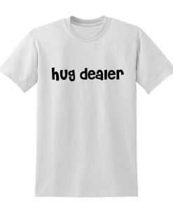 Hug Dealer Slogan Tshirt