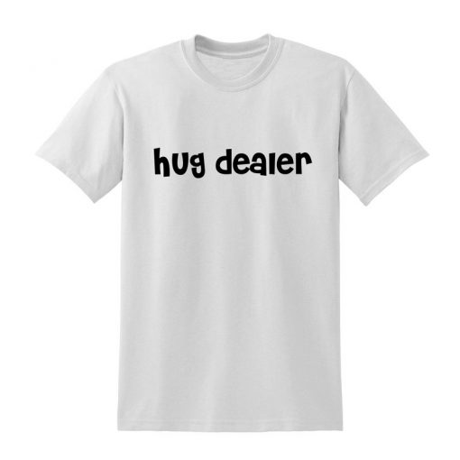 Hug Dealer Slogan Tshirt