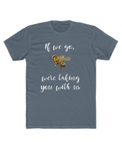 If We Go, We're Taking You With Us Save The Bees Save The World Men's Tee