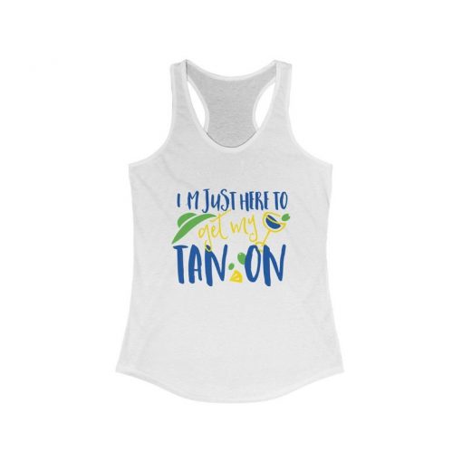 I'm Just Here To Get My Tan On Women's Ideal Racerback Tank