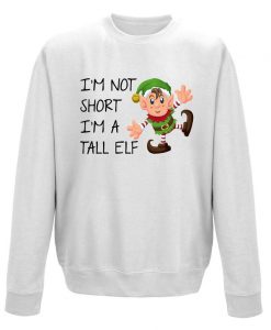 I'm Not Short I'm A Tall Elf Sweatshirt