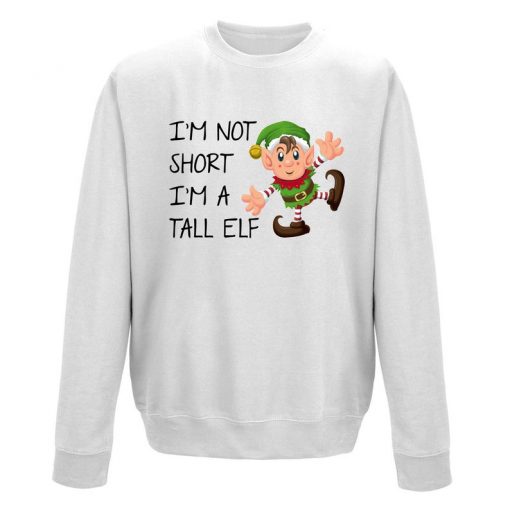 I'm Not Short I'm A Tall Elf Sweatshirt