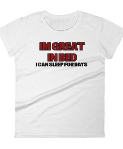 I'm great in bed-i can sleep for days-great birthday gift-sleeping shirt