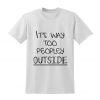 It's Way Too Peopley Outside Slogan Tshirt