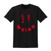 Let's Get Weird Slogan Tshirt