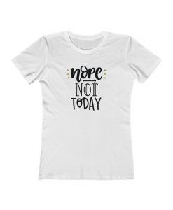 Nope Not Today Women's The Boyfriend Tee