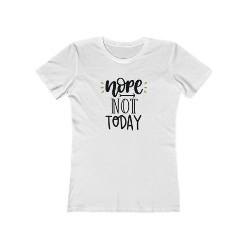 Nope Not Today Women's The Boyfriend Tee