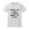 Sorry I'm late Slogan Tshirt