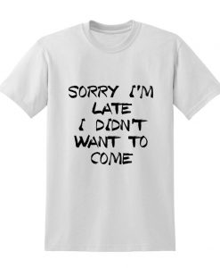 Sorry I'm late Slogan Tshirt