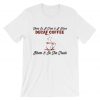 There's a time for decaf coffee t shirt