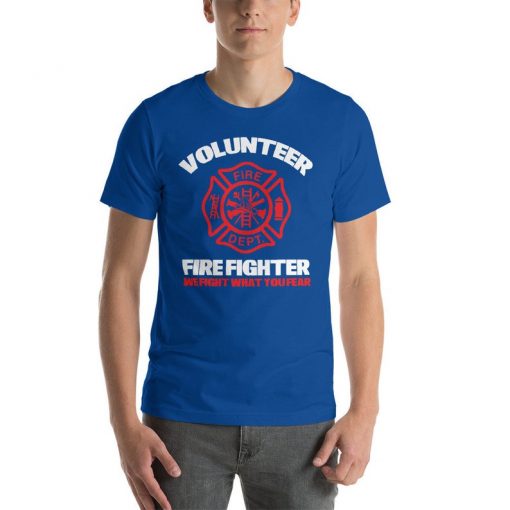 Volunteer firefighter-we fight what you fear-fireman shirt