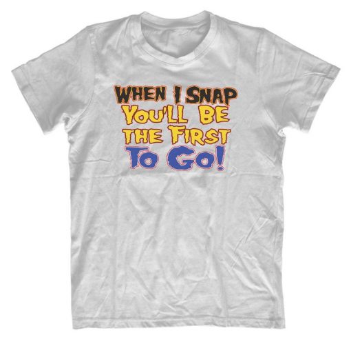 When I Snap Your First Men's Funny Comedy T-Shirt