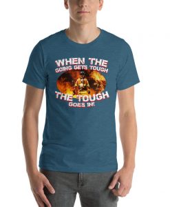 When the going gets tough-firefighter gift-firefighting shirt