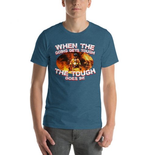 When the going gets tough-firefighter gift-firefighting shirt