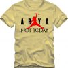 ARYA NOT TODAY t shirt