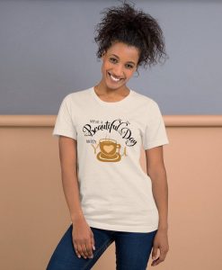 Beautiful Day with Coffee T shirt