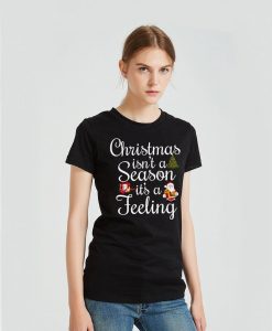 Chirstmas isn't a season ,it's a Feeling for T-shirts