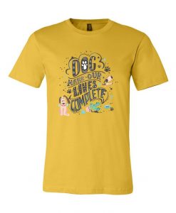 Dogs Makes Our Lives Complete Graphic Unisex T-Shirts