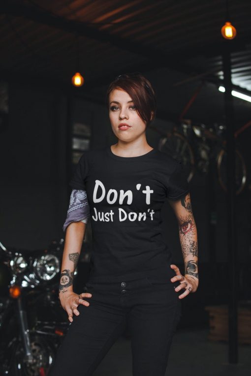 Don't Just Don't- Funny T Shirt