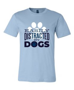 Easily Distracted By Dogs Graphic Unisex T-Shirts