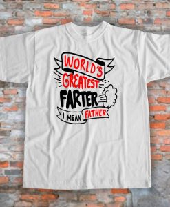 Father Shirt World's Greatest Farter I Mean Father Tshirt