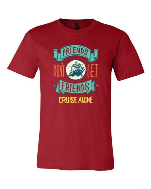 Friends Dont Let Friends Cruise Alone Graphic Unisex Cotton T-Shirts