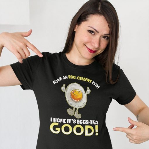 Funny Egg Pun for Egg Lovers Have an Excellent Day Unisex T-Shirt