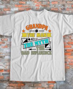 Grandpa Shirt The Man The Myth The Bad Influence Tshirt